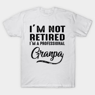 I'm Not Retired I'm A Professional Grandpa T-Shirt